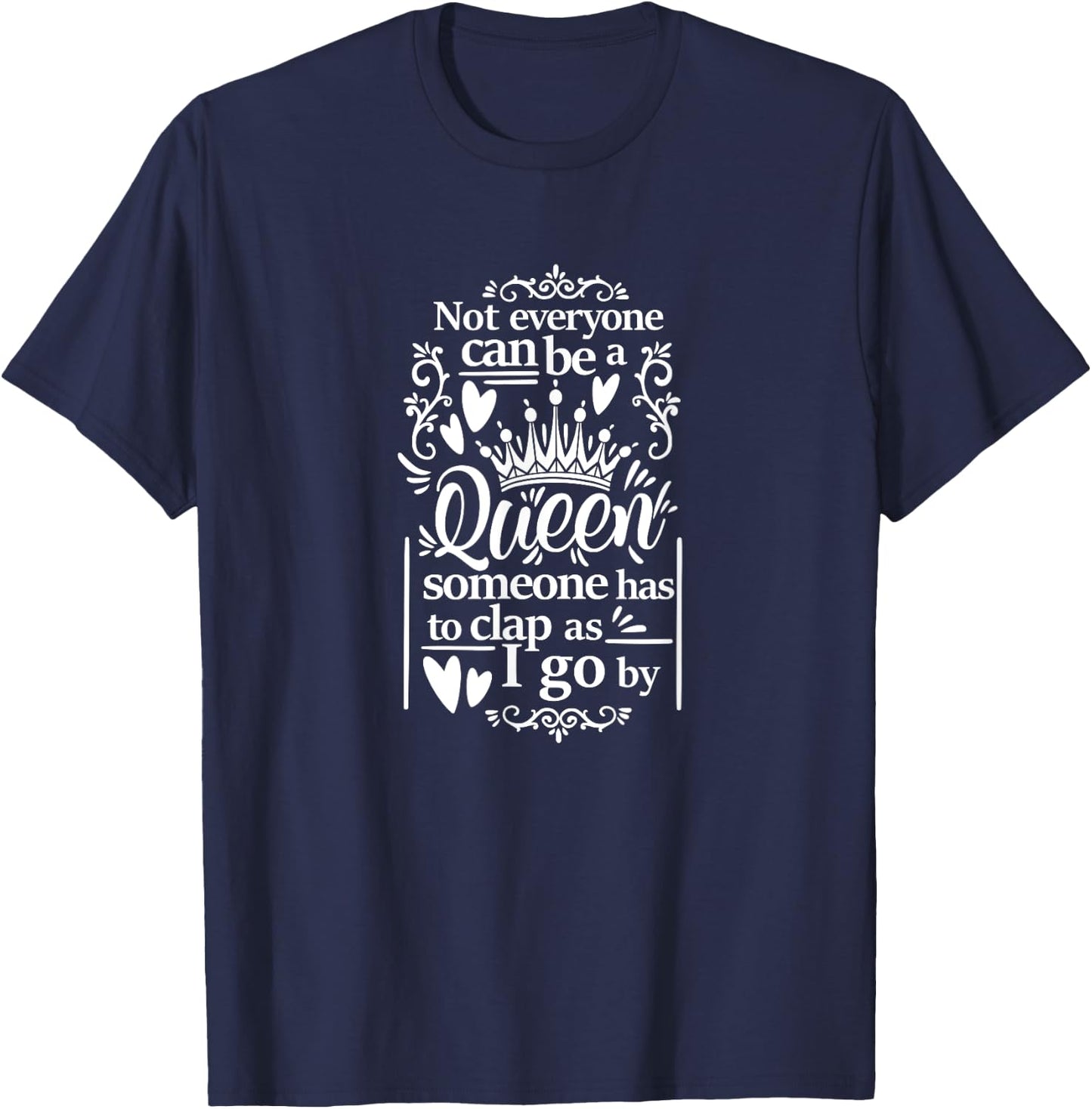 Not Everyone Can Be A Queen Someone Has To Clap As I Go By T-Shirt - T-Shirt | Navy