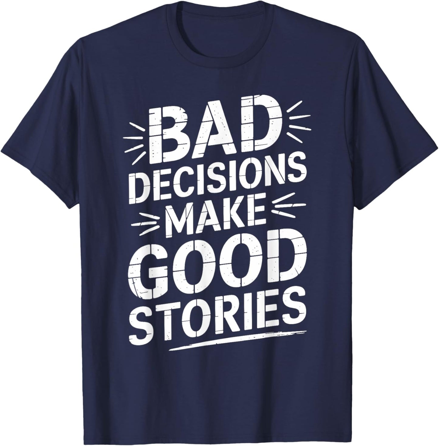 Bad Decisions Make Good Stories Funny Story T-Shirt - T-Shirt | Navy