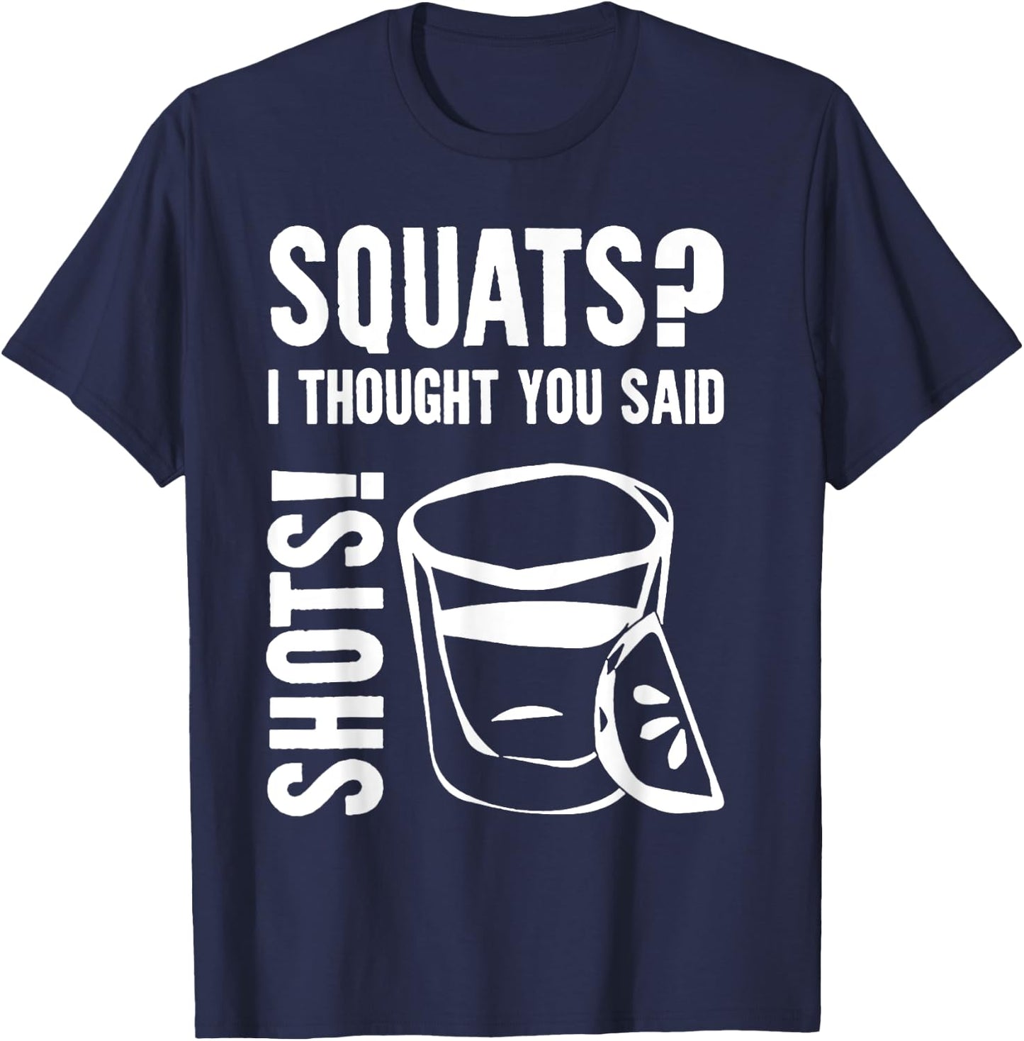 Squats I Thought You Said Shots T-Shirt - T-Shirt | Navy