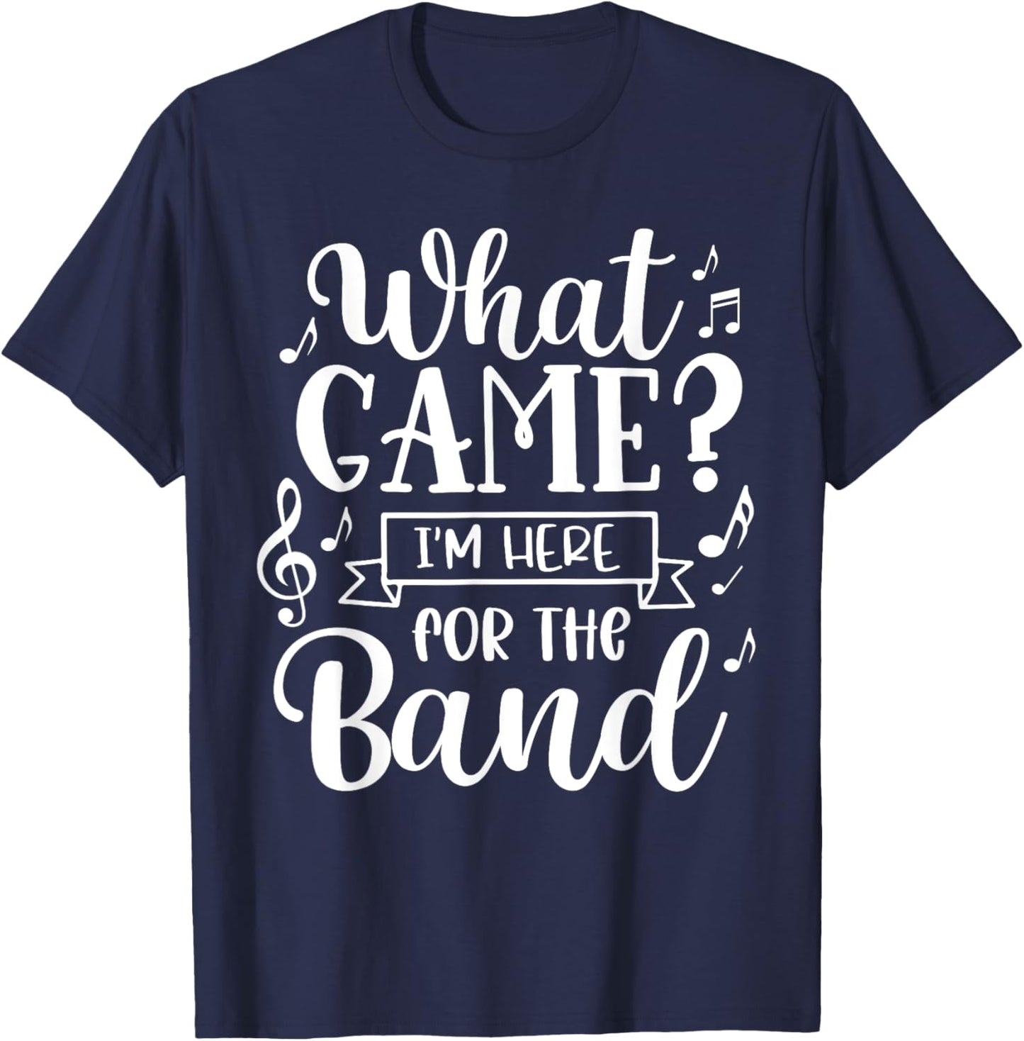 Marching Band What Game? I'm Here For The Band T-Shirt - T-Shirt | Navy