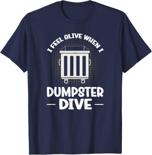 Dumpster Diving I Feel Alive When I Dumpster Dive T-Shirt - T-Shirt | Navy