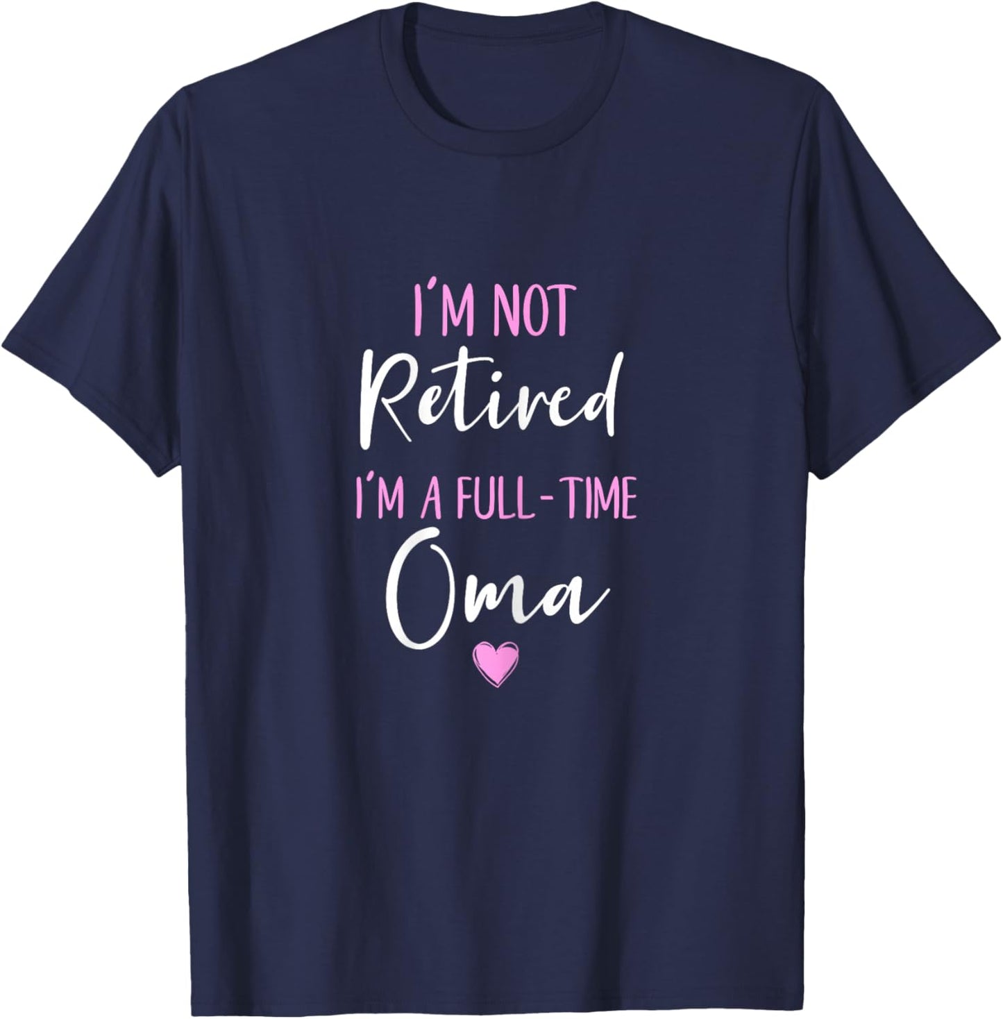 I'm Not Retired I'm a Full-Time Oma Retirement Funny T-Shirt - T-Shirt | Navy