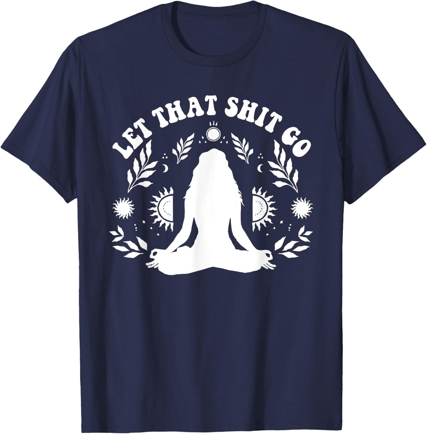 Let That Shit Go Chakra Meditation Yoga Pose T-Shirt - T-Shirt | Navy