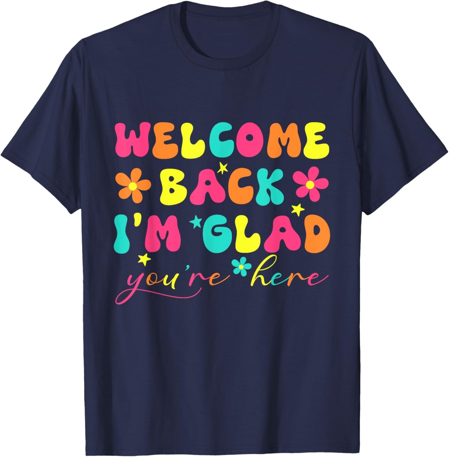 Welcome Back I'm Glad You're Here Teacher T-Shirt - T-Shirt | Navy