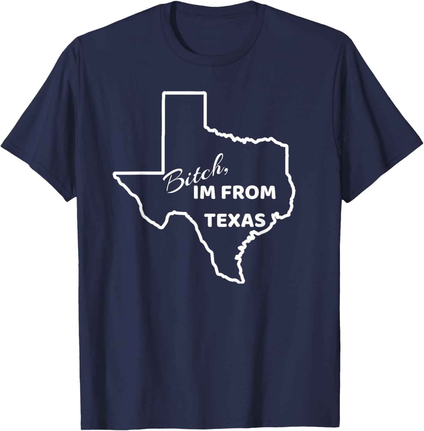 Bitch, Im From Texas Funny State Outline Bbq Party Work T-Shirt - T-Shirt | Navy