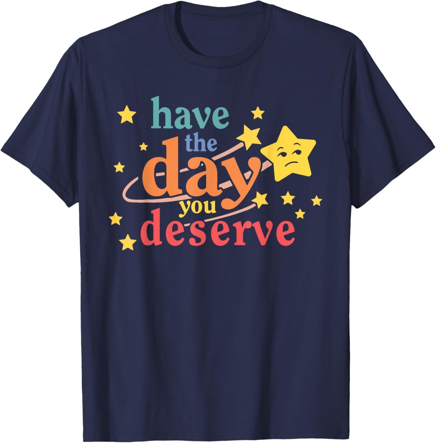 Funny Sarcastic Have The Day You Deserve Motivational Quote T-Shirt - T-Shirt | Navy