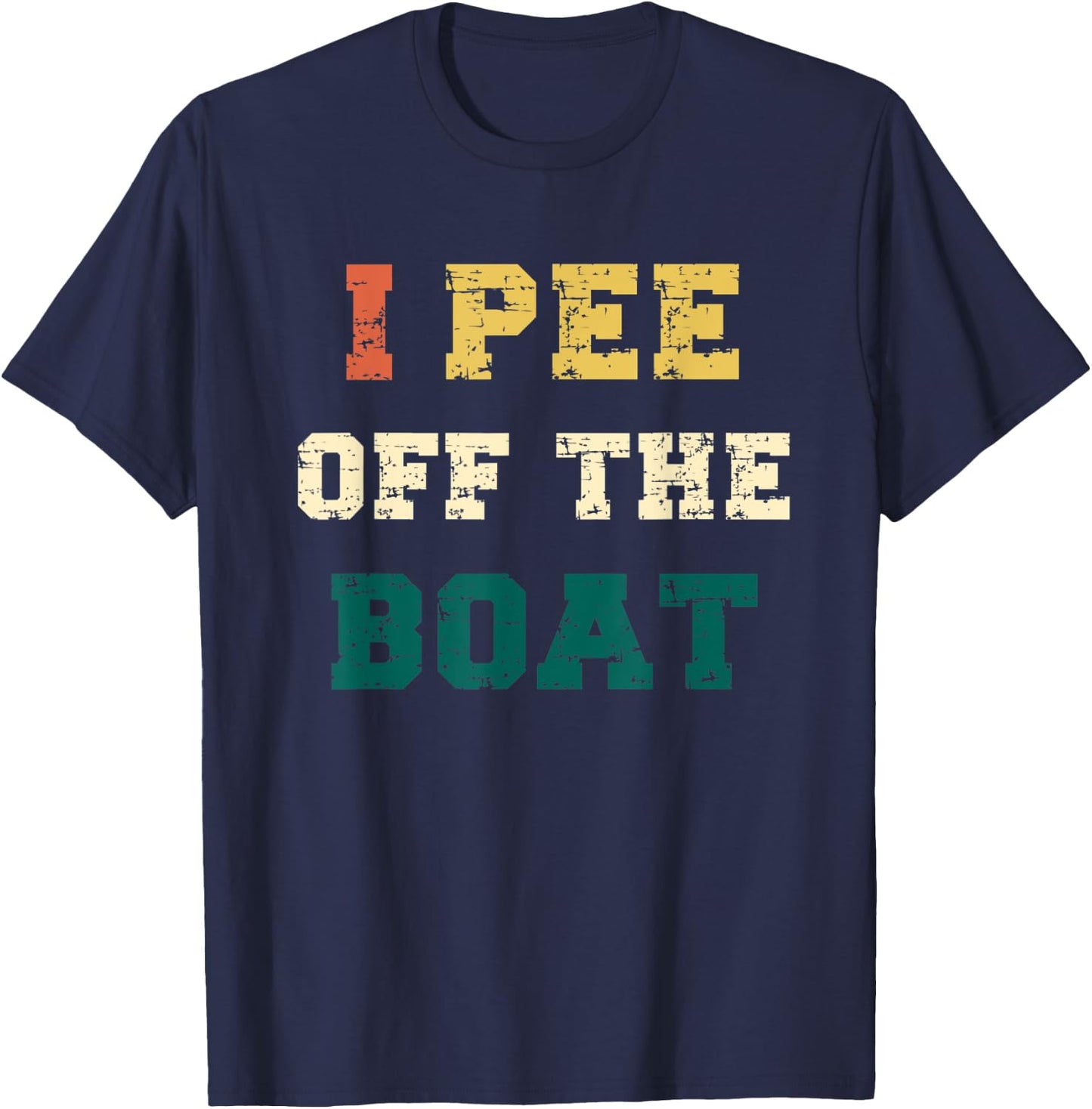 I Pee Off The Boat, Funny Lake Lovers, Fishermen, Boaters T-Shirt - T-Shirt | Navy