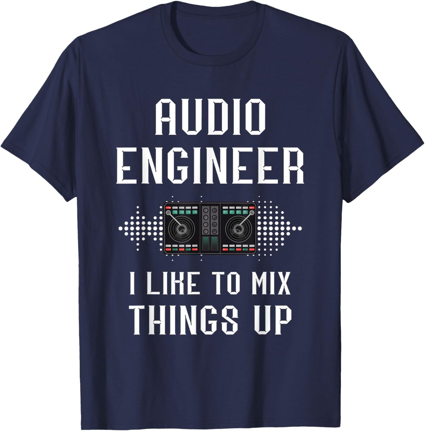 Audio Engineer I Like To Mix Things Up Sound Audio Engineer T-Shirt - T-Shirt | Navy