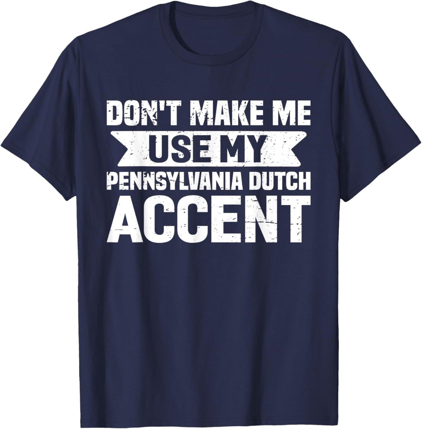 Don't Make Me Use My Pennsylvania Dutch Accent T-Shirt - T-Shirt | Navy