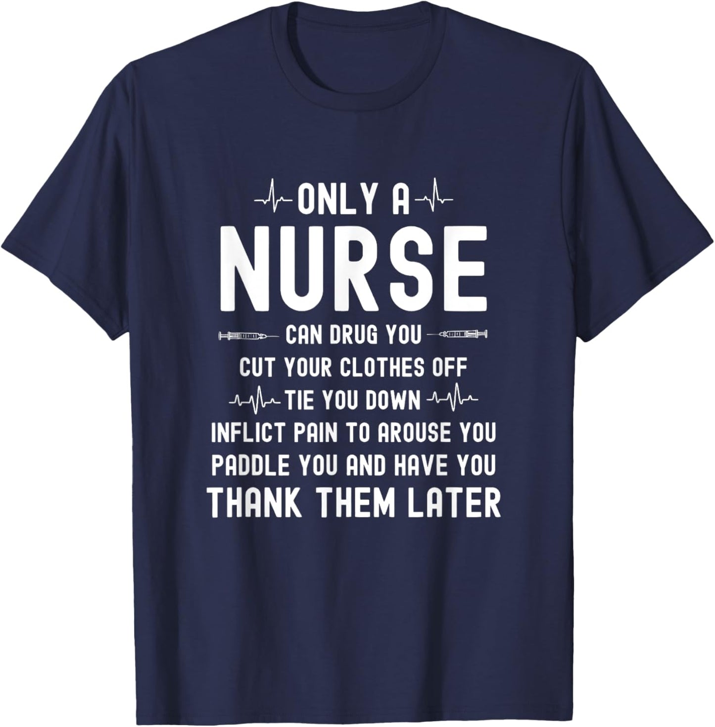 Only A Nurse Can Drug You Cut Your Clothes Off Tie You Down T-Shirt - T-Shirt | Navy