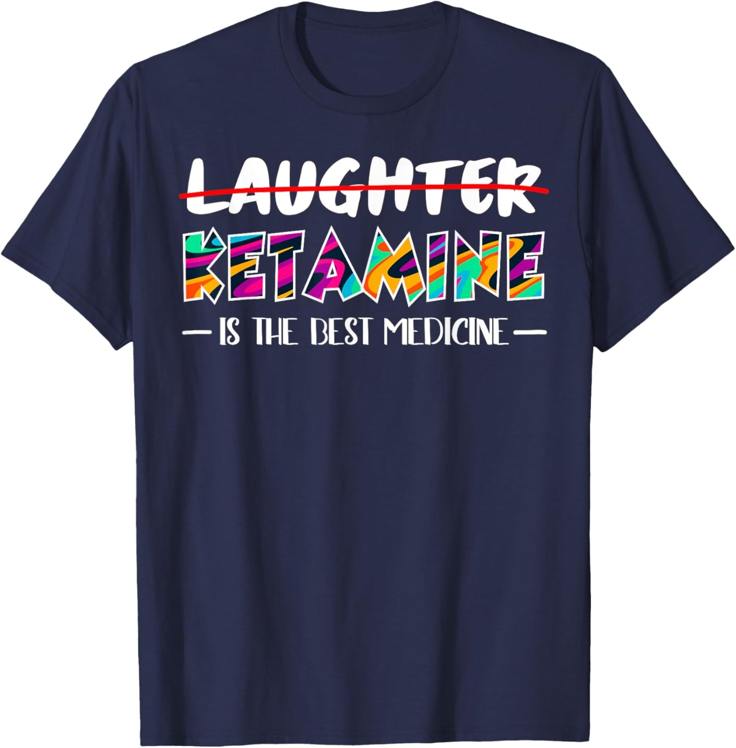 Not laughter but ketamine is the best medicine T-Shirt - T-Shirt | Navy