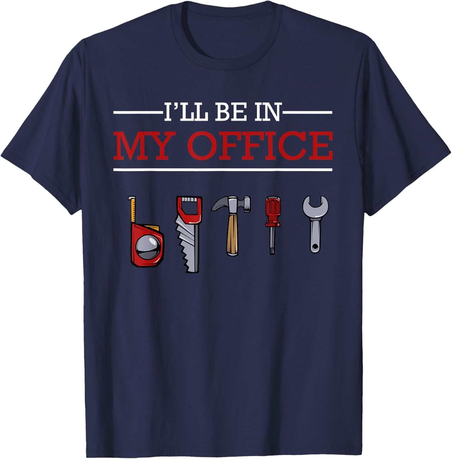 I'll Be In My Office Funny Handyman Woodworking Gift Ideas T-Shirt - T-Shirt | Navy