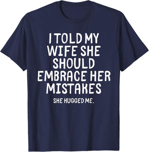 I Told My Wife To Embrace Her Mistakes Funny Husband Joke T-Shirt - T-Shirt | Navy