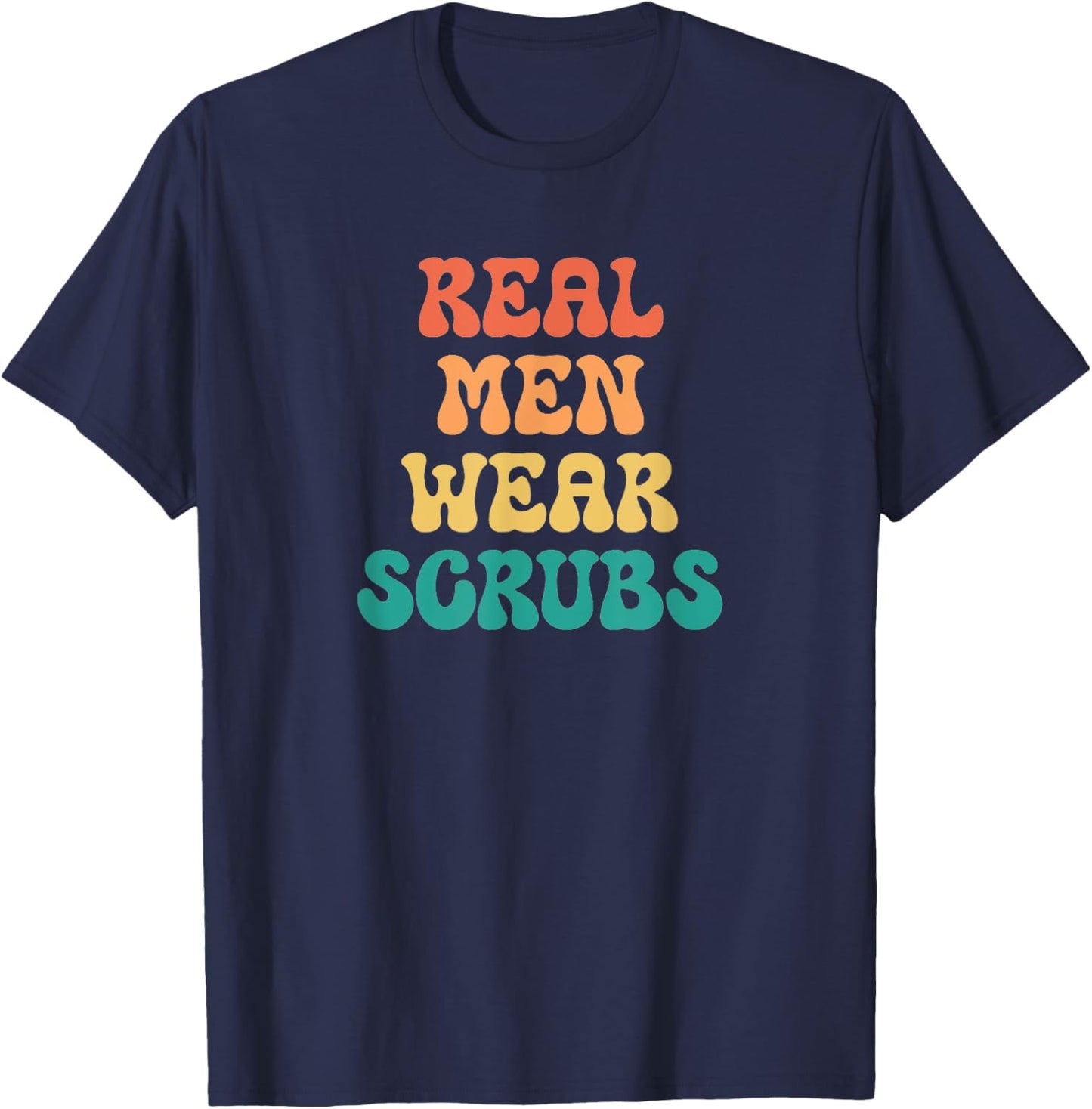 Funny Real Men Wear Scrubs Male Nurse RN Doctor MD T-Shirt - T-Shirt | Navy