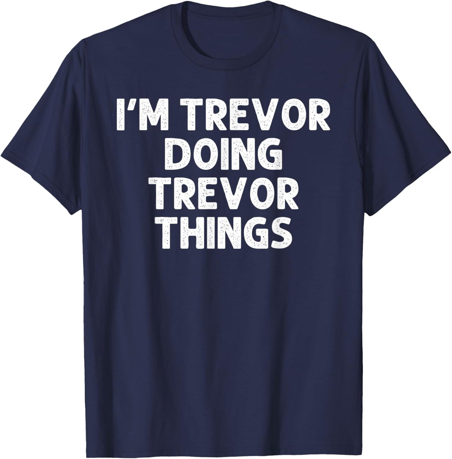 TREVOR Gift Doing Name Things Funny Personalized Joke Men T-Shirt - T-Shirt | Navy