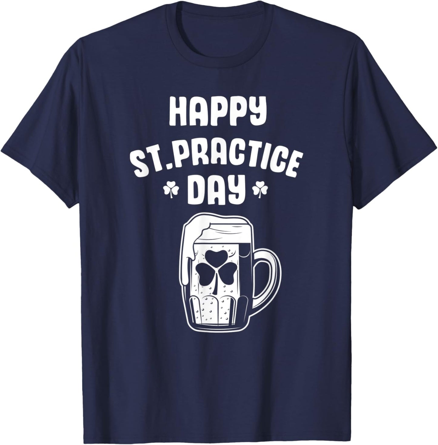 Happy St. Practice Day, For St. patty's day, men and women T-Shirt - T-Shirt | Navy