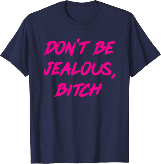 Don't Be Jealous, Bitch Shirt T-Shirt - T-Shirt | Navy