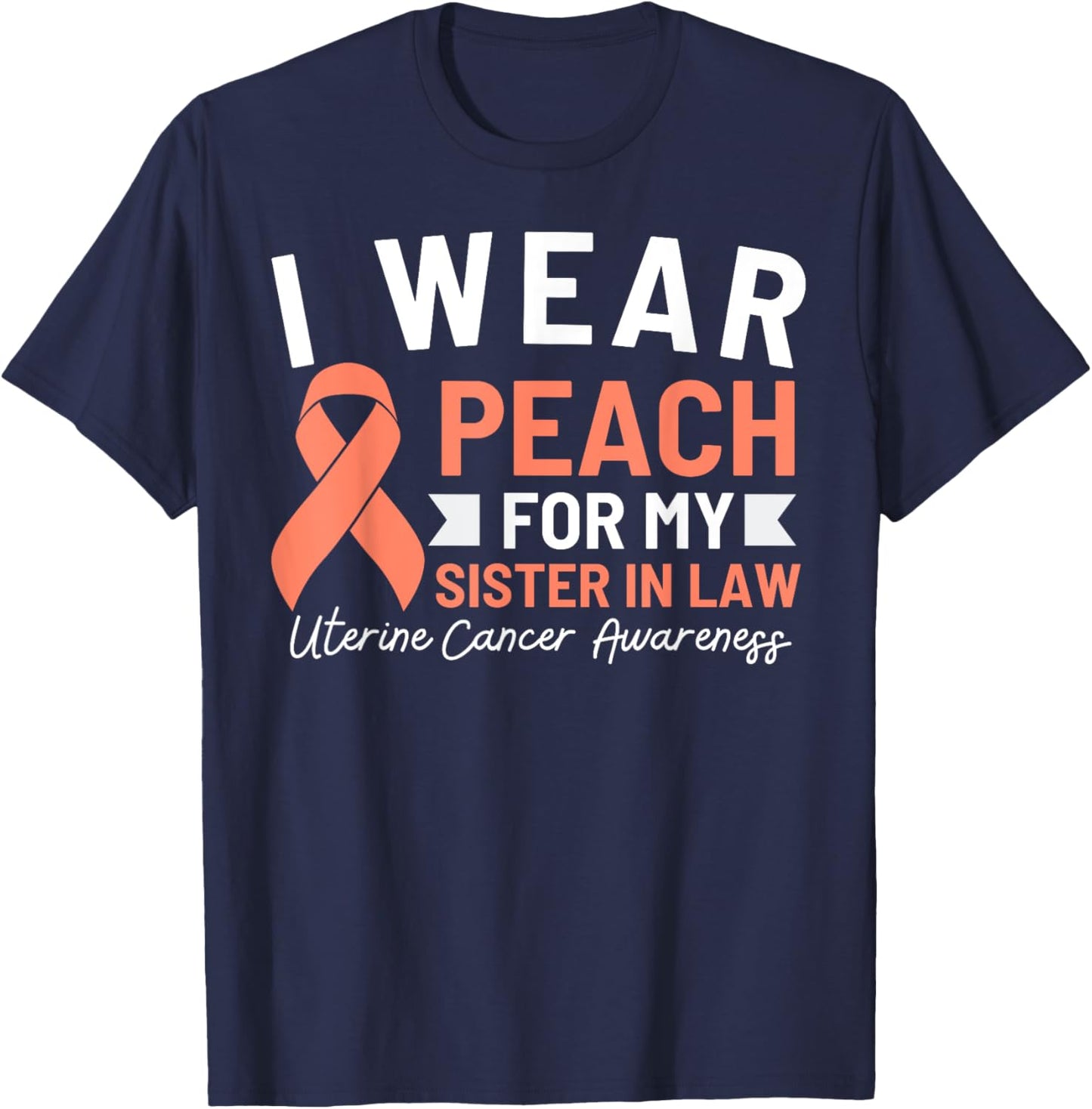 I Wear Peach For My Sister In Law Uterine Cancer Awareness T-Shirt - T-Shirt | Navy