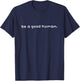 Be A Good Human Blessed Inspiration Positive Attitude Cute T-Shirt - T-Shirt | Navy