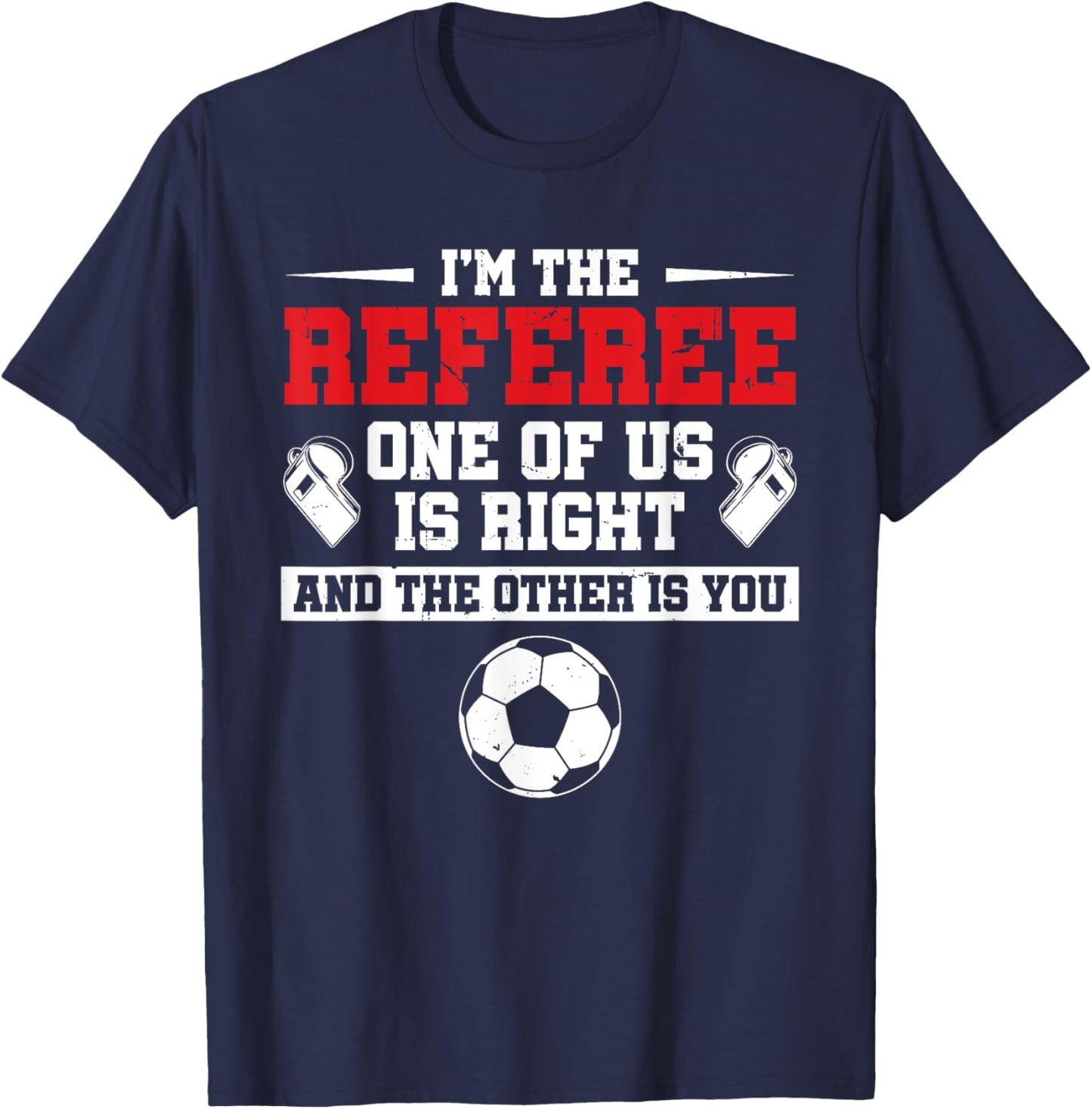 I'm The Referee One Of Us Is Right Goalkeeper Funny Soccer T-Shirt - T-Shirt | Navy