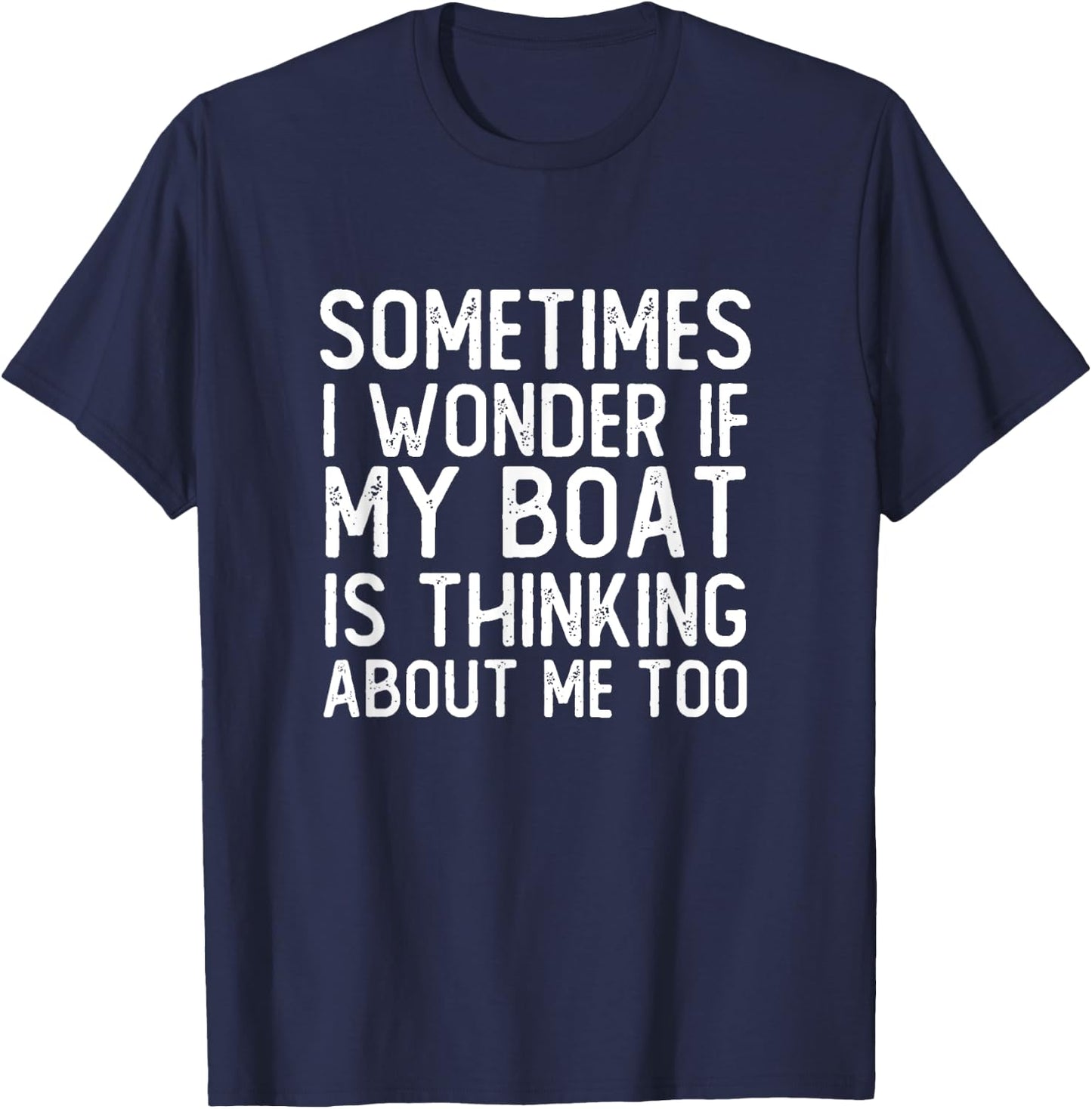 Funny Sometimes I Wonder If My Boat Is Thinking About Me Too T-Shirt - T-Shirt | Navy