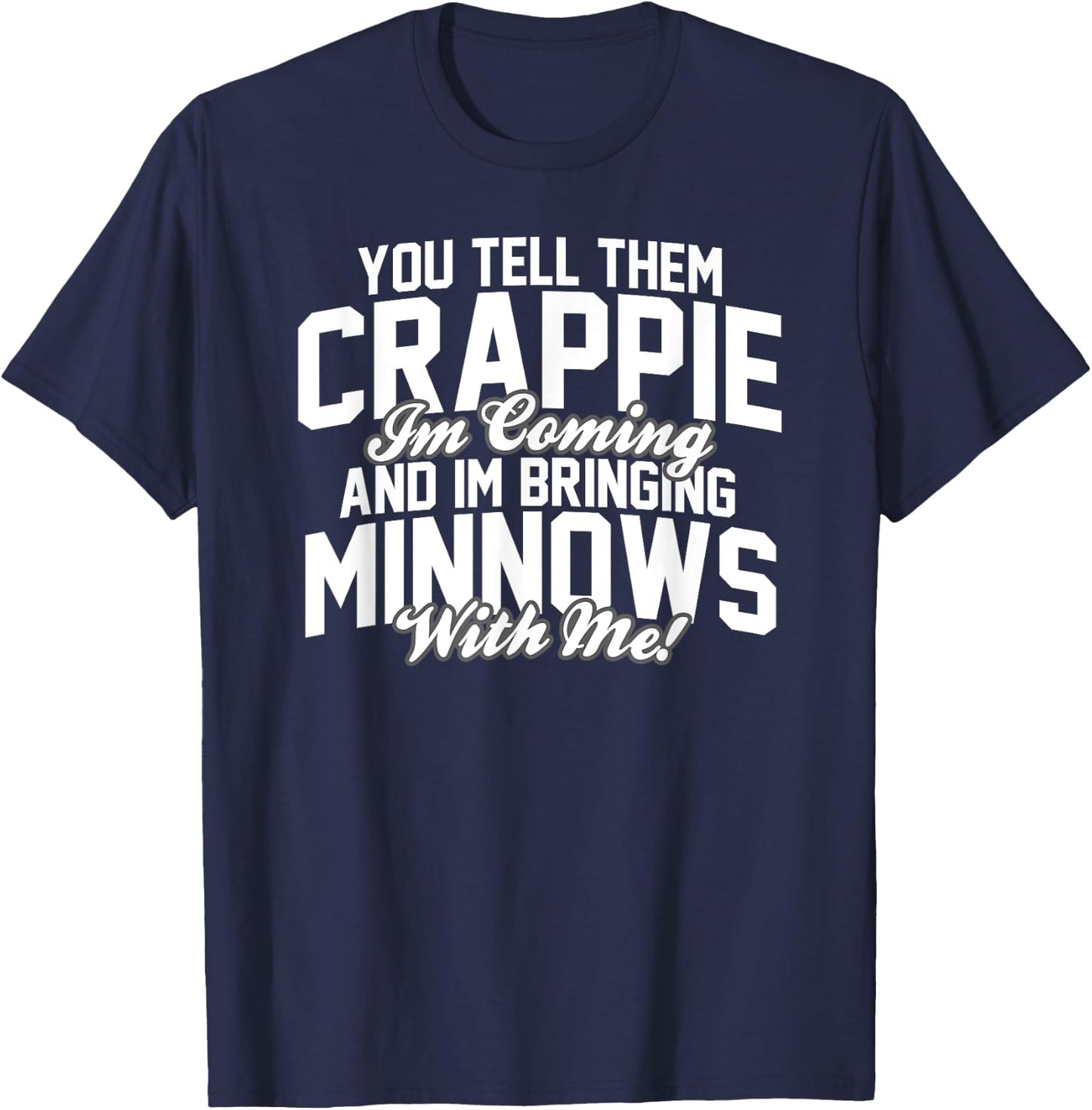 You Tell them Crappie Im Coming and Im Bringing Minnows T-Shirt - T-Shirt | Navy