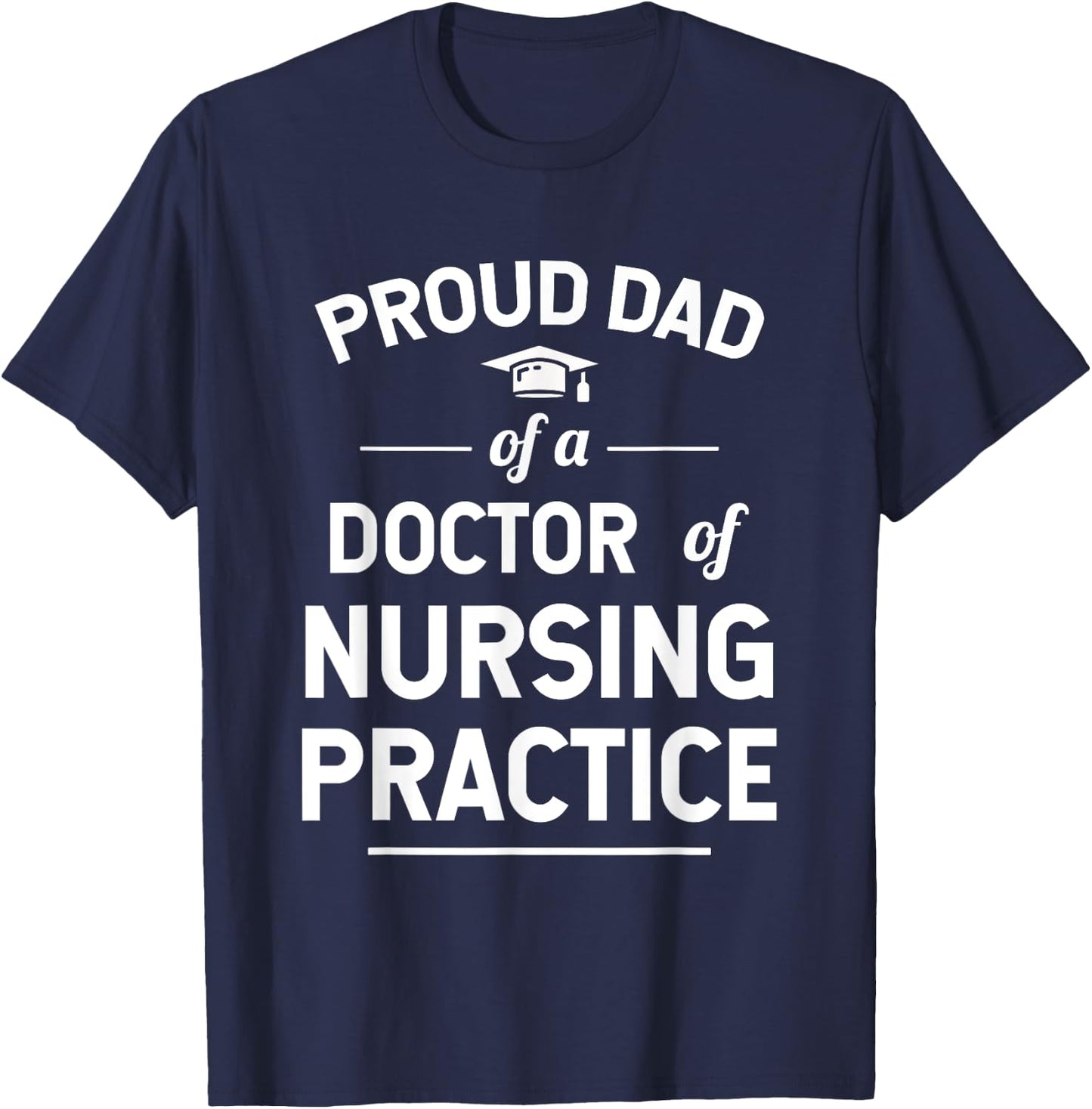 Proud Dad of a DNP Doctor of Nursing Practice Graduate T-Shirt - T-Shirt | Navy