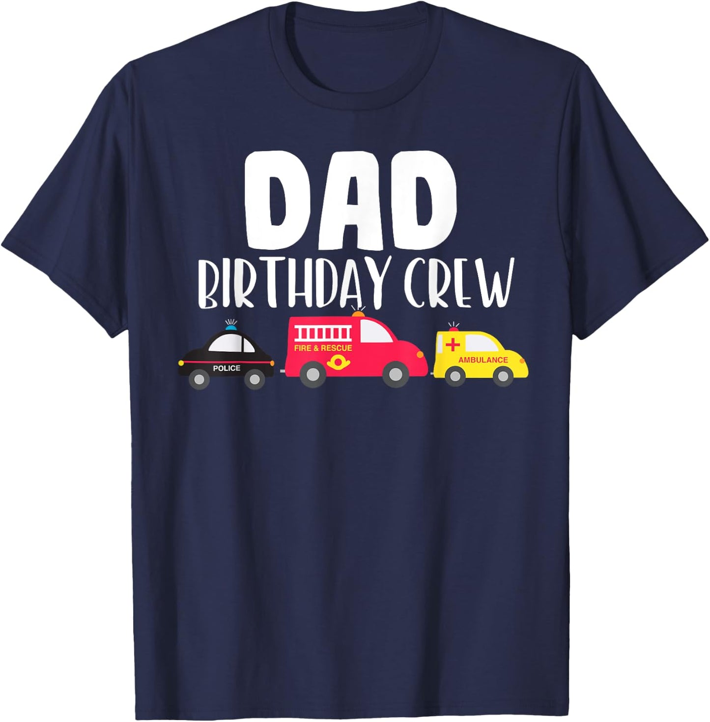Dad Birthday Crew Fire Truck Police Car Ambulance Bday Party T-Shirt - T-Shirt | Navy