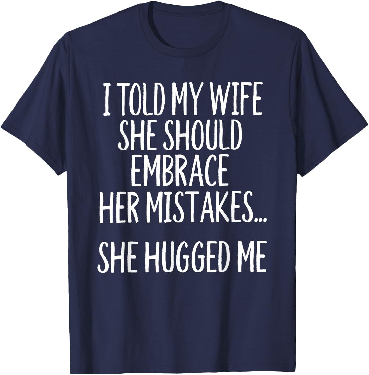 I Told My Wife To Embrace Her Mistakes T-Shirt - T-Shirt | Navy