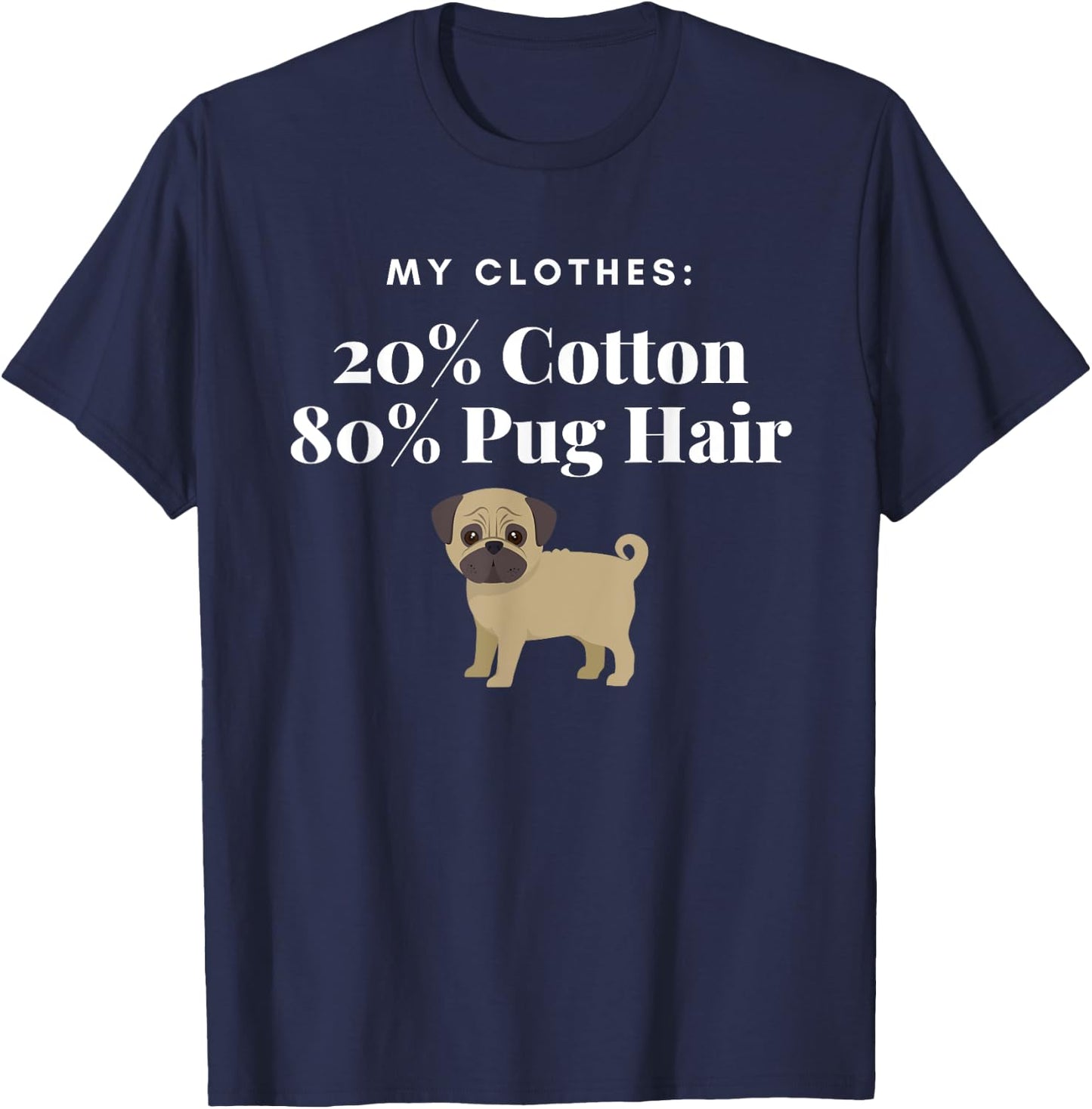 My Clothes 20% Cotton 80% Pug Hair Funny Dog for pet lover T-Shirt - T-Shirt | Navy