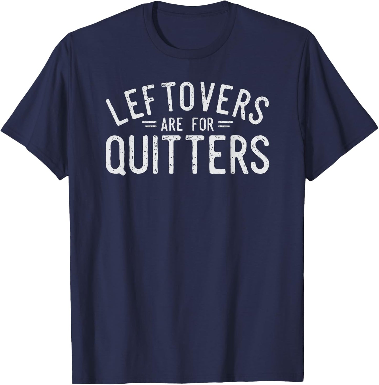 Leftovers Are For Quitters Fun Thanksgiving Day Gift T-Shirt - T-Shirt | Navy
