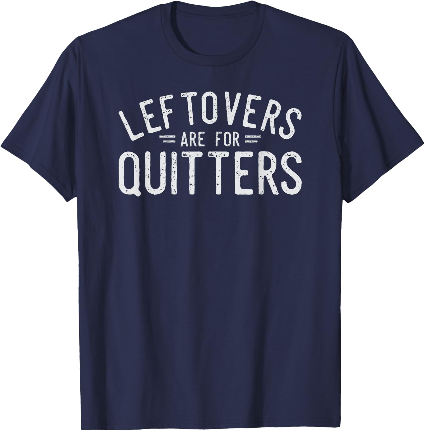 Leftovers Are For Quitters Fun Thanksgiving Day Gift T-Shirt - T-Shirt | Navy