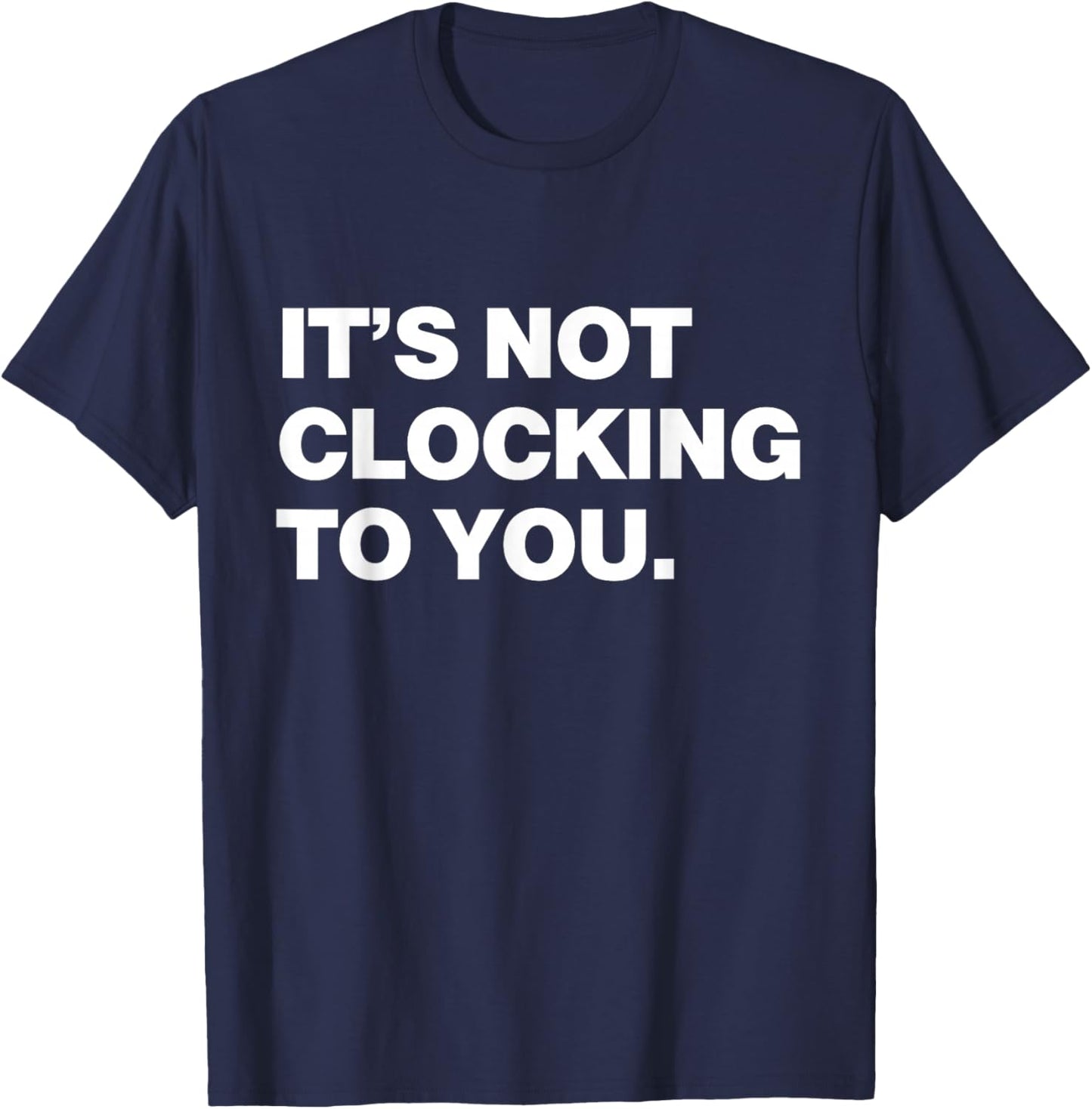 It's Not Clocking to You Y2k Aesthetic Trendy Swag T-Shirt - T-Shirt | Navy