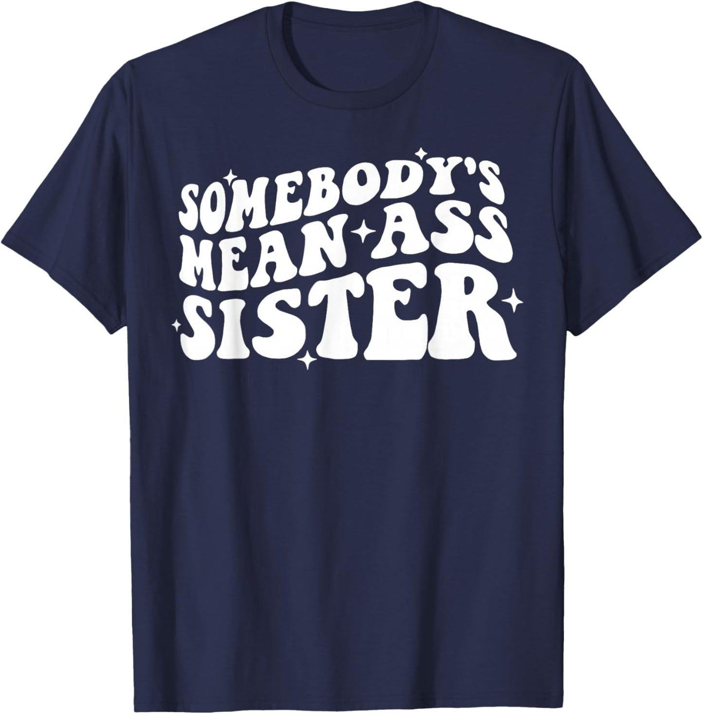 Somebody's Mean Ass Sister Funny Humor Quote Apparel T-Shirt - T-Shirt | Navy
