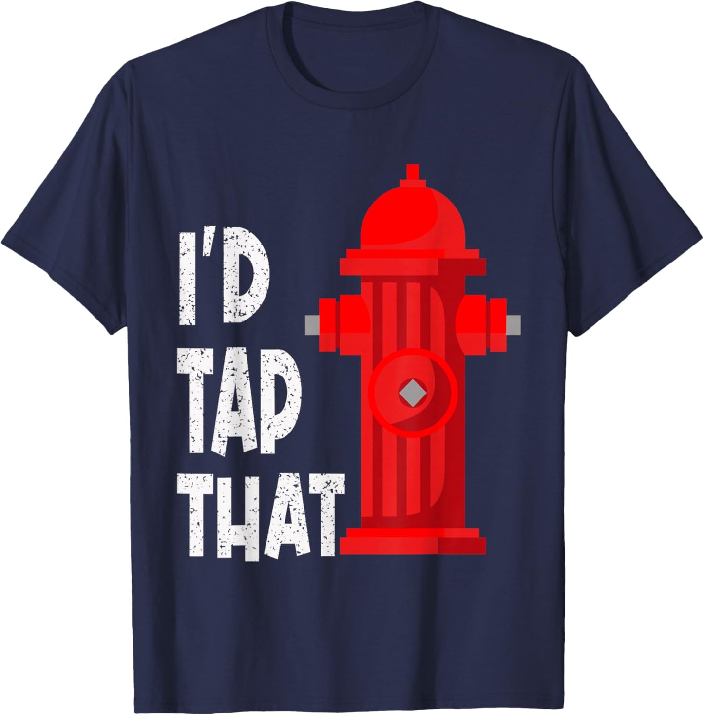 I'D Tap That Funny Firefighter Gear Water Hydrant Graphic T-Shirt - T-Shirt | Navy