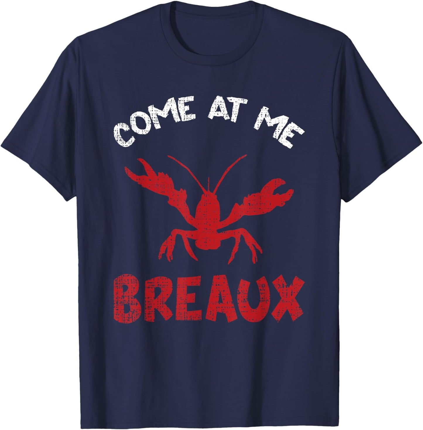 Louisiana Cajun Lobster Come At Me Breaux Crawfish Gift T-Shirt - T-Shirt | Navy