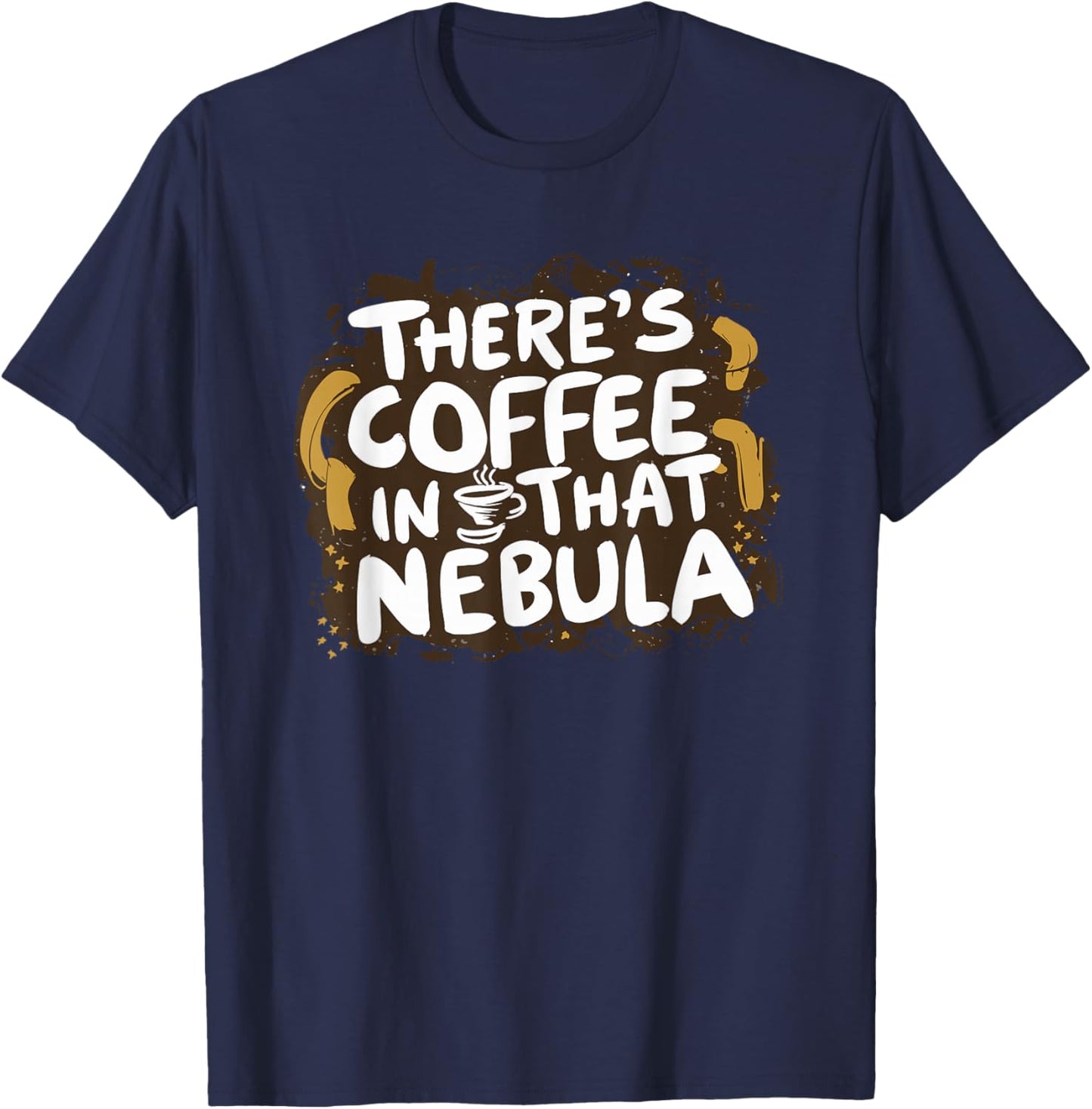 Theres Coffee in That Nebula T-Shirt - T-Shirt | Navy