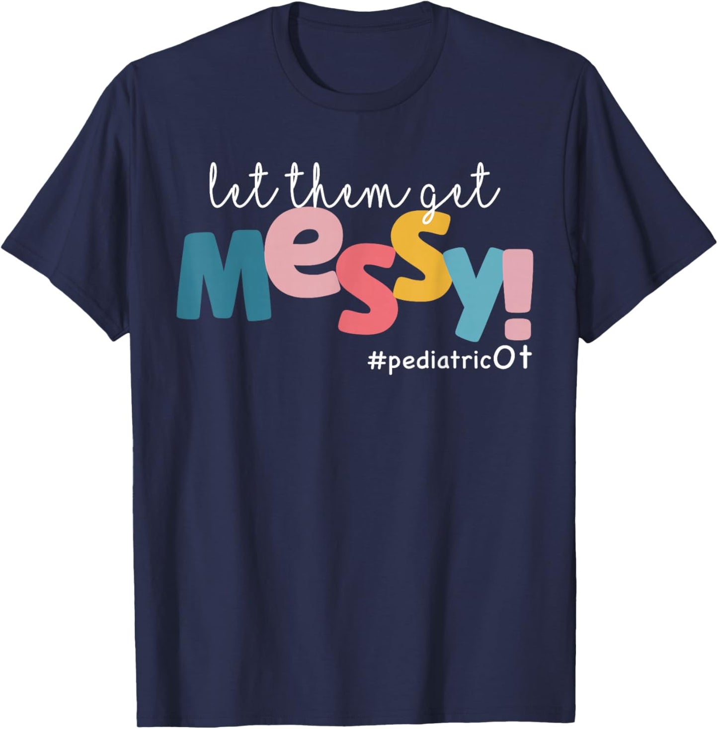 Let Them Get Messy Pediatric Ot Occupational Therapy T-Shirt - T-Shirt | Navy