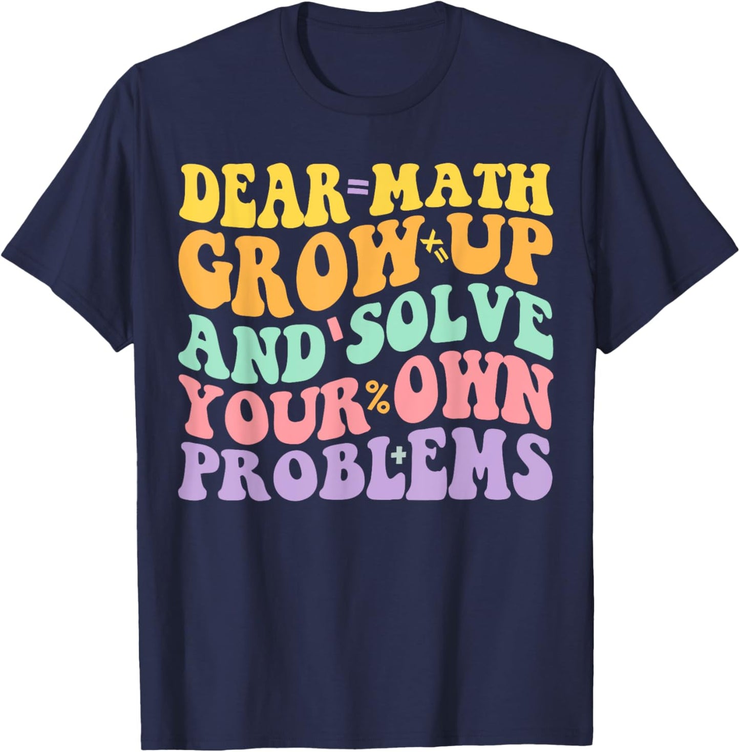 Dear Math Grow Up And Solve Your Own Problems Groovy T-Shirt - T-Shirt | Navy