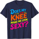 Does My New Knee Make Me Look Sexy? Funny Knee Surgery T-Shirt - T-Shirt | Navy