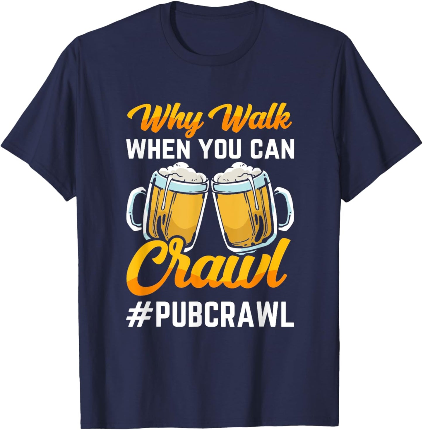 "Why walk when you can crawl Pub Crawl" beer crawl T-Shirt - T-Shirt | Navy