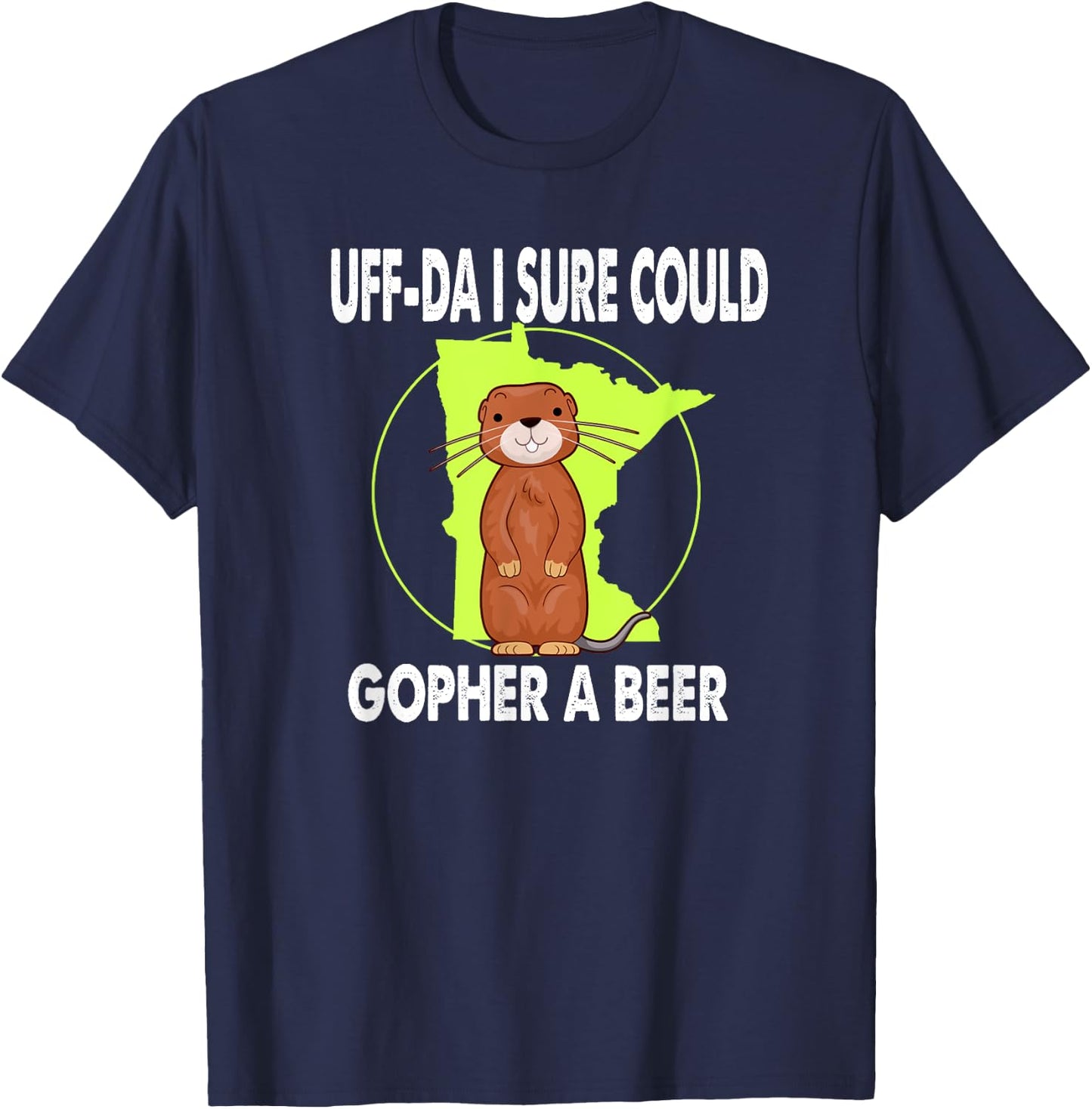 Minnesota Gopher State Uff-Da I Sure Could Gopher For A Beer T-Shirt - T-Shirt | Navy