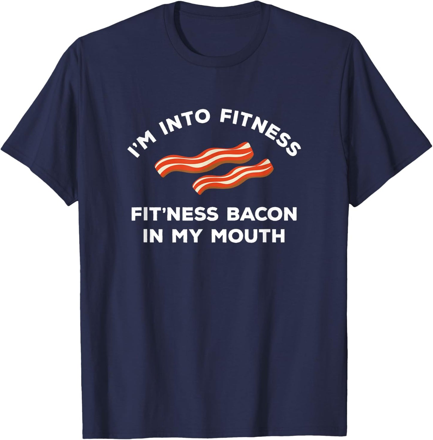 I'm Into Fitness Funny Breakfast Meat Gift A Bacon Lover T-Shirt - T-Shirt | Navy