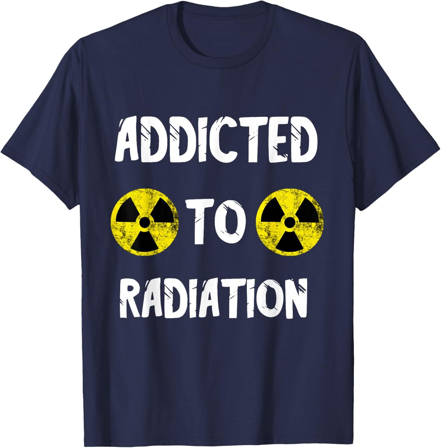 Addicted To Radiation Radioactivity Nuclear Nuclear Power Plant T-Shirt - T-Shirt | Navy