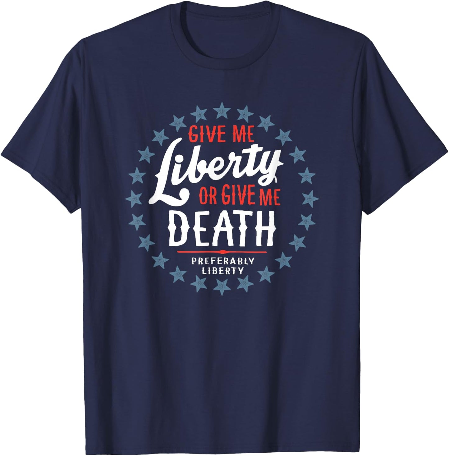 Give Me Liberty or Give Me Death Preferably Liberty Funny T-Shirt - T-Shirt | Navy