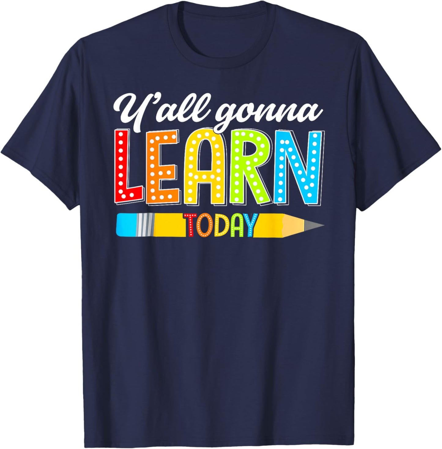 Teacher Y'all Gonna Learn Today First Day Of School Funny T-Shirt - T-Shirt | Navy