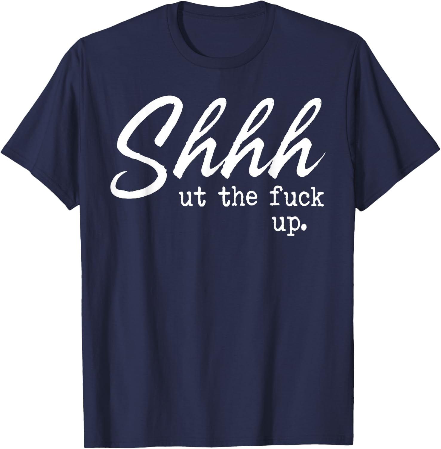 Shhh Shut The Fuck Up T-Shirt - T-Shirt | Navy