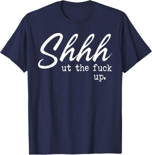 Shhh Shut The Fuck Up T-Shirt - T-Shirt | Navy