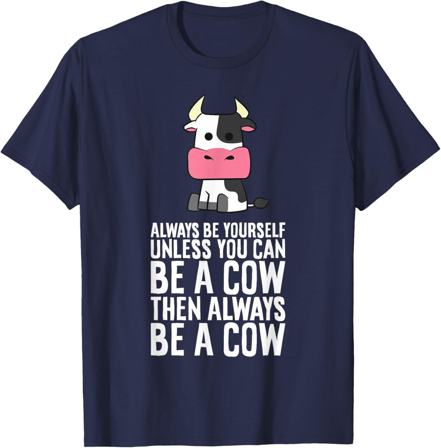 Always Be Yourself Unless You Can Be A Cow T-Shirt - T-Shirt | Navy