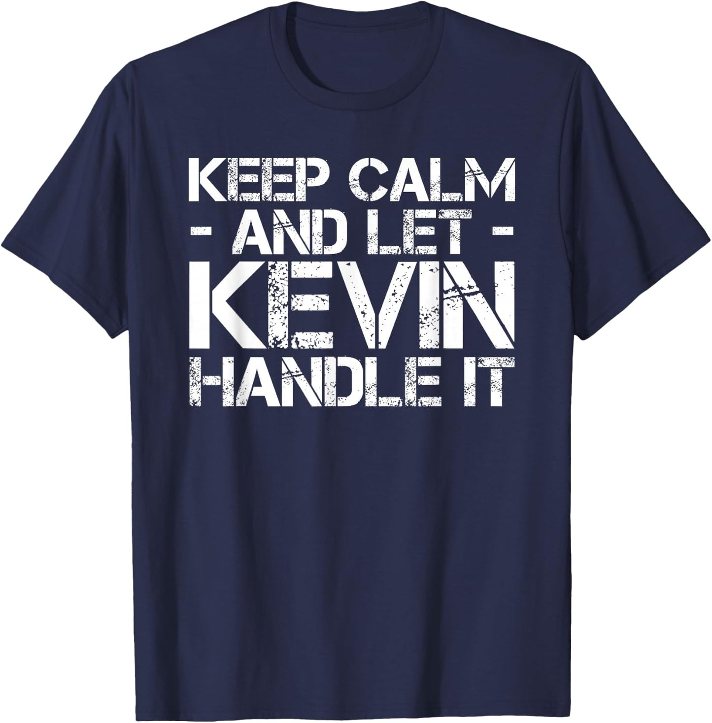 Keep Calm and LET Kevin Handle IT Funny Birthday Gift T-Shirt - T-Shirt | Navy